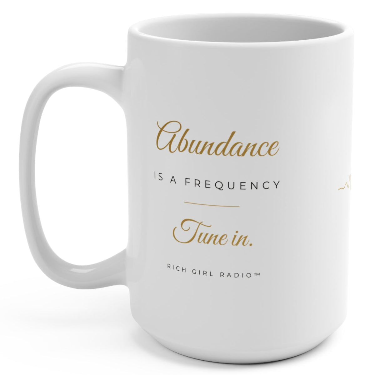 1. White 15oz Abundance Is a Frequency affirmation mug with gold script, handle on the right
2. White and gold Rich Girl Radio affirmation coffee mug, handle on the left
3. Side view of glossy white 15oz ceramic mug showing C-shaped handle
4. Back of white affirmation mug with gold frequency sound wave design