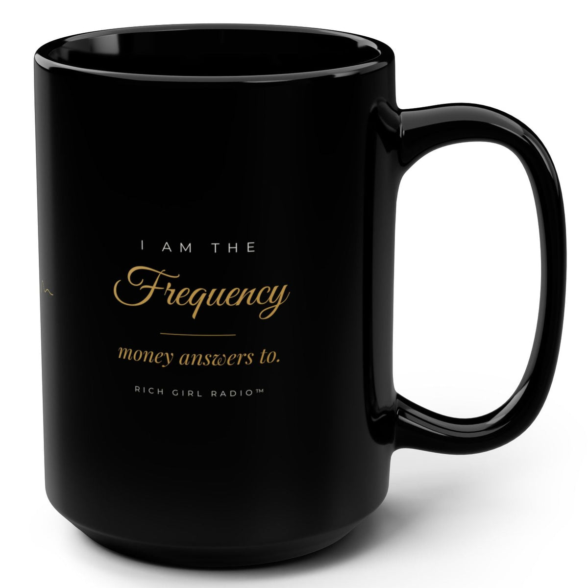 1. Black 15oz I Am the Frequency Money Answers To affirmation mug with gold script, handle on the right
2. Black and gold Rich Girl Radio money frequency coffee mug, handle on the left
3. Side view of glossy black 15oz ceramic mug showing C-shaped handle
4. Back of black money affirmation mug with gold sound wave design