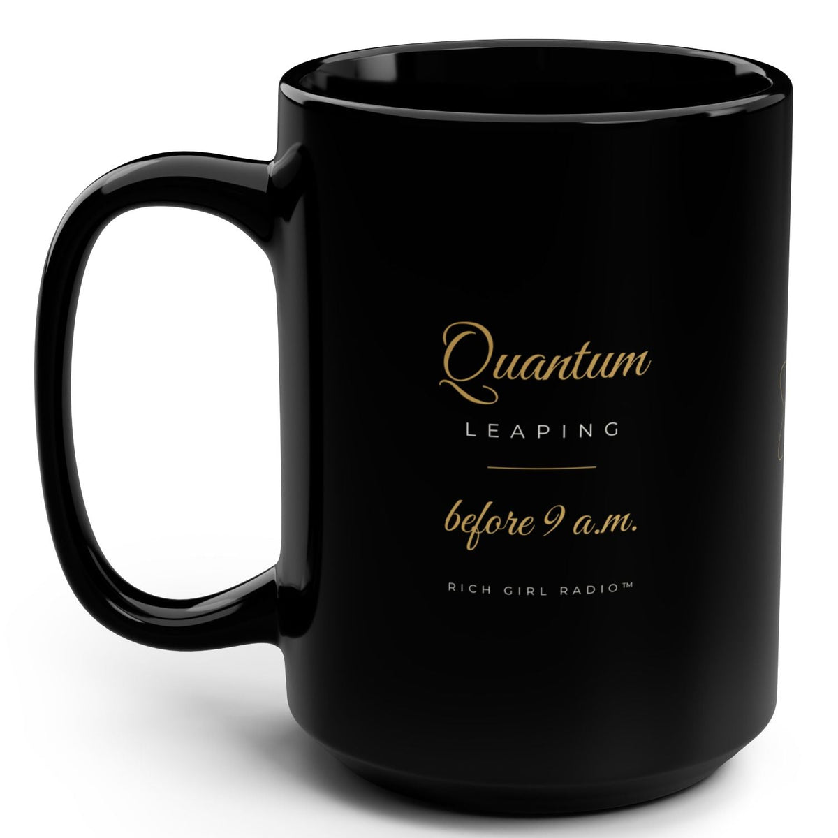 1. Black 15oz Quantum Leaping Before 9 A.M. manifestation mug with gold script, handle on the right
2. Back of black affirmation mug with gold atom symbol design
3. Black and gold Rich Girl Radio Quantum Leaping coffee mug, handle on the left
4. Side view of glossy black 15oz ceramic mug showing C-shaped handle